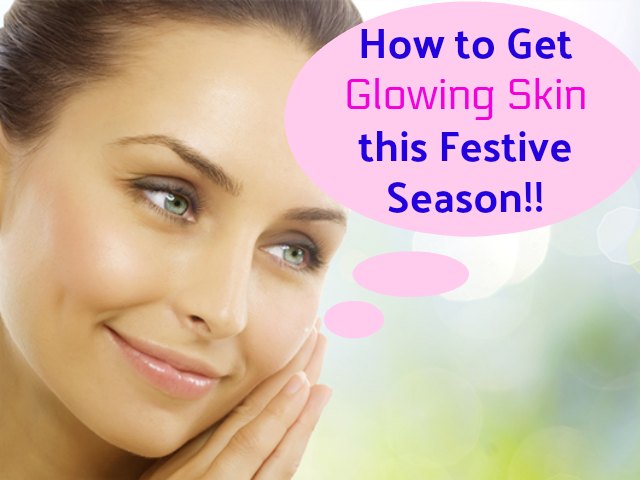 Tips to Get Glowing Skin this Festive Season